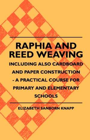 Raphia And Reed Weaving - Including Also Cardboard And Paper Construction - A Practical Course For Primary And Elementary Schools de Elizabeth Sanborn. Knapp