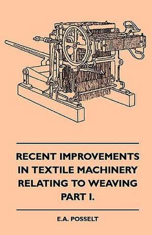 Recent Improvements In Textile Machinery Relating To Weaving - Part I. de E. A. Posselt