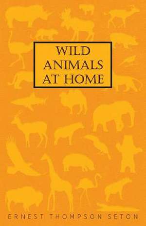 Wild Animals at Home de Ernest Thompson Seton