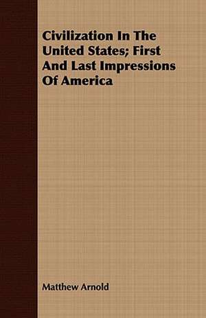 Civilization in the United States; First and Last Impressions of America: Translated from the Original Swahili de Matthew Arnold