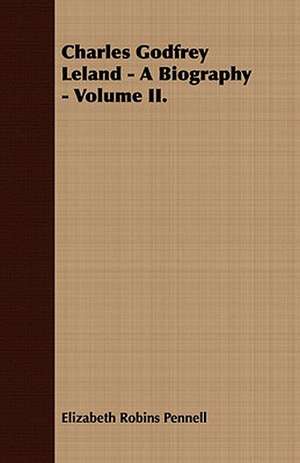 Charles Godfrey Leland - A Biography - Volume II. de Elizabeth Robins Pennell