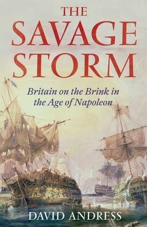 The Savage Storm: Britain on the Brink in the Age of Napoleon de David Andress