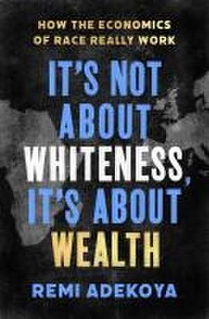 It's Not About Whiteness, It's About Wealth de Remi Adekoya