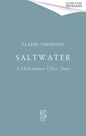 Saltwater: A midsummer ghost story de Elaine Thomson