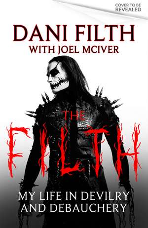 The Filth: My Life in Devilry and Debauchery de Dani Filth