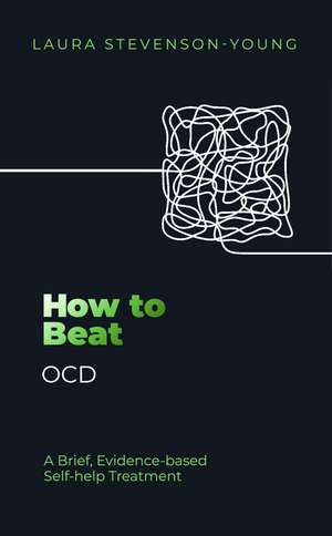 How to Beat OCD: A brief, evidence-based self-help treatment de Laura Stevenson-Young
