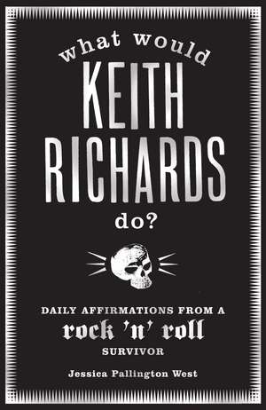 What Would Keith Richards Do?: Daily Affirmations with a Rock and Roll Survivor de Jessica Pallington West