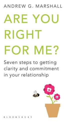 Are You Right For Me?: Seven Steps to Getting Clarity and Commitment in Your Relationship de Andrew G Marshall