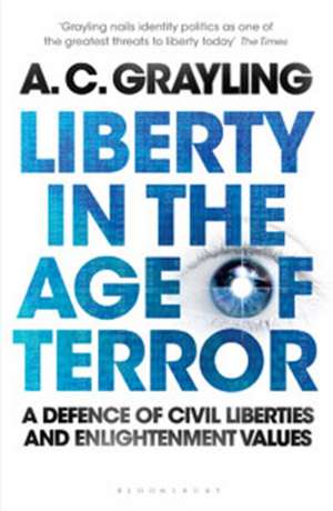 Liberty in the Age of Terror: A Defence of Civil Liberties and Enlightenment Values de Professor A. C. Grayling