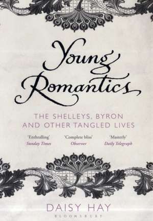 Young Romantics: The Shelleys, Byron and Other Tangled Lives de Daisy Hay