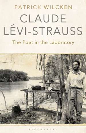 Claude Lévi-Strauss: The Poet in the Laboratory de Patrick Wilcken