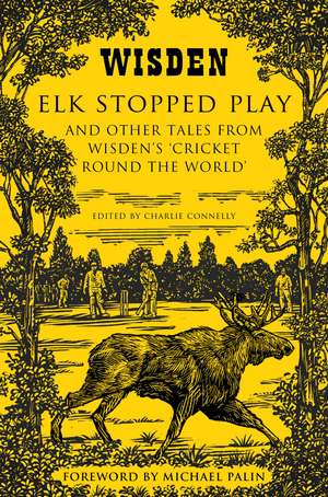 Elk Stopped Play: And Other Tales from Wisden's 'Cricket Round the World' de Charlie Connelly