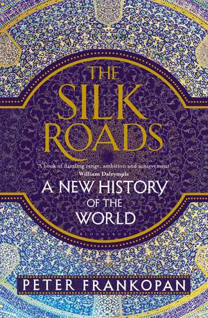 The Silk Roads: A New History of the World de Professor Peter Frankopan