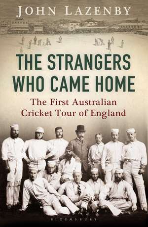 The Strangers Who Came Home: The First Australian Cricket Tour of England de John Lazenby