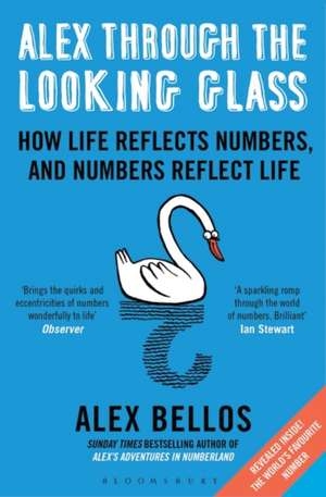 Alex Through the Looking-Glass: How Life Reflects Numbers, and Numbers Reflect Life de Alex Bellos