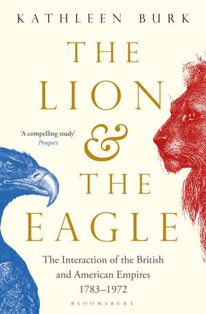 The Lion and the Eagle: The Interaction of the British and American Empires 1783–1972 de Kathleen Burk