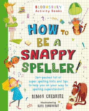 How to Be a Snappy Speller: The only spelling book you need for home learning de Simon Cheshire