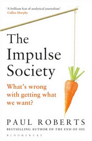 The Impulse Society: What's Wrong With Getting What We Want de Paul Roberts