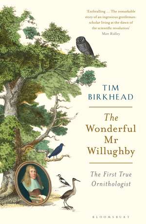 The Wonderful Mr Willughby: The First True Ornithologist de Tim Birkhead