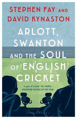 Arlott, Swanton and the Soul of English Cricket de Stephen Fay