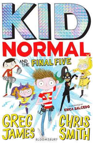 Kid Normal and the Final Five: The final book in the super heroic, super silly series from Greg James and Chris Smith de Greg James