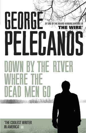 Down by the River Where the Dead Men Go de George Pelecanos