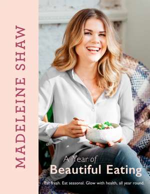 A Year of Beautiful Eating de Madeleine Shaw