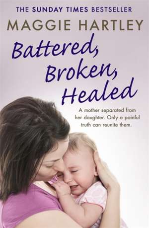 Battered, Broken, Healed de Maggie Hartley