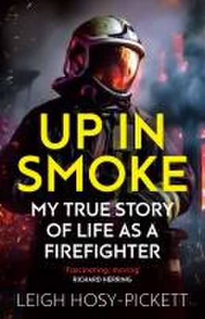 Up in Smoke - My True Story of Life as a Firefighter de Leigh Hosy-Pickett