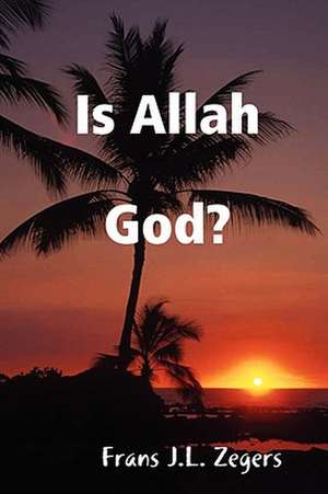 Is Allah God? de Frans J. L. Zegers