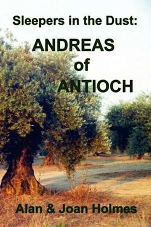 Sleepers in the Dust: Andreas of Antioch de Alan & Joan Holmes