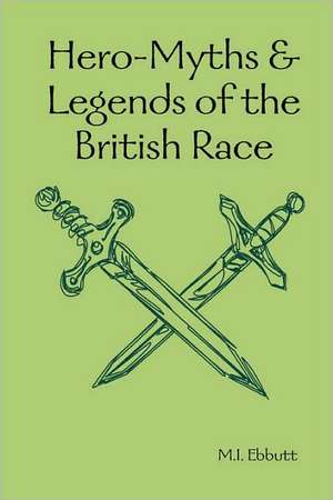 Hero-Myths & Legends of the British Race de M. I. Ebbutt