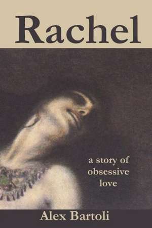 Rachel: A Story of Obsessive Love de Alex Bartoli