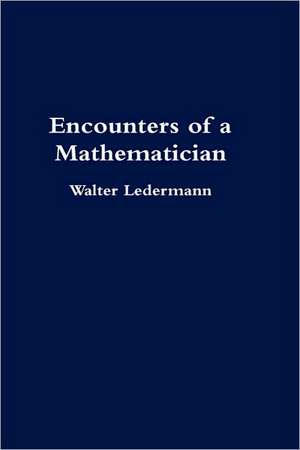 Encounters of a Mathematician de Walter Ledermann