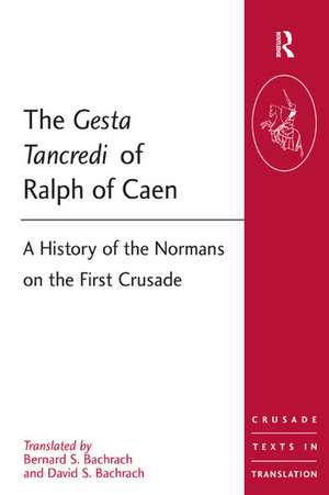 The Gesta Tancredi of Ralph of Caen: A History of the Normans on the First Crusade de Bernard S. Bachrach