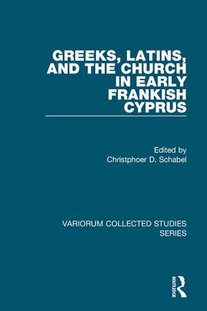 Greeks, Latins, and the Church in Early Frankish Cyprus de Christopher D. Schabel