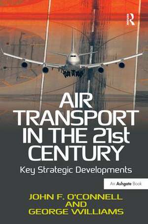 Air Transport in the 21st Century: Key Strategic Developments de John F. O'Connell