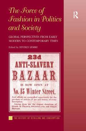 The Force of Fashion in Politics and Society: Global Perspectives from Early Modern to Contemporary Times de Beverly Lemire