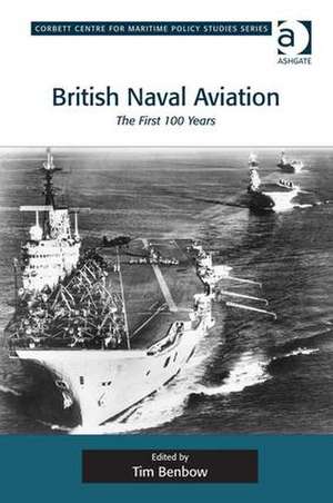 British Naval Aviation: The First 100 Years de Tim Benbow