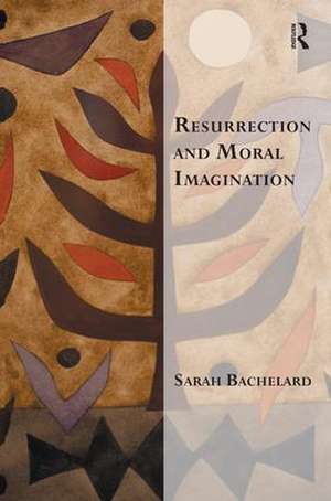 Resurrection and Moral Imagination de Sarah Bachelard