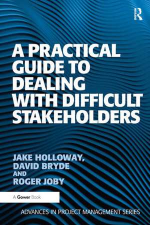 A Practical Guide to Dealing with Difficult Stakeholders de Jake Holloway