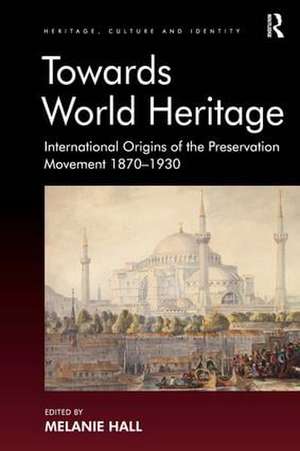 Towards World Heritage: International Origins of the Preservation Movement 1870-1930 de Melanie Hall
