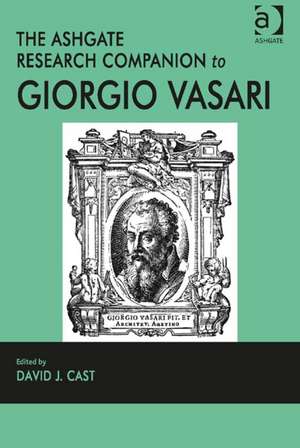 The Ashgate Research Companion to Giorgio Vasari de David J. Cast