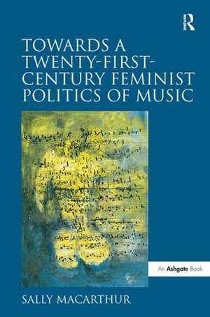 Towards a Twenty-First-Century Feminist Politics of Music de Sally Macarthur