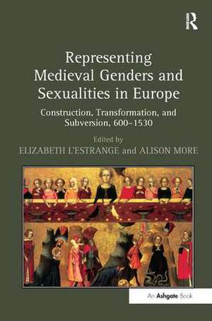 Representing Medieval Genders and Sexualities in Europe: Construction, Transformation, and Subversion, 600–1530 de Elizabeth L'Estrange