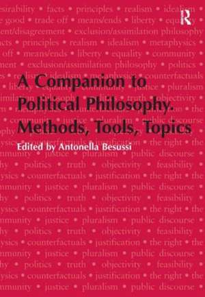 A Companion to Political Philosophy. Methods, Tools, Topics de Antonella Besussi