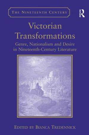 Victorian Transformations: Genre, Nationalism and Desire in Nineteenth-Century Literature de Bianca Tredennick