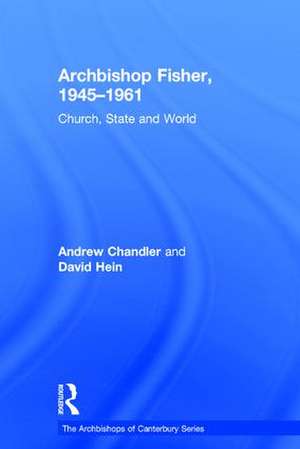 Archbishop Fisher, 1945–1961: Church, State and World de Andrew Chandler