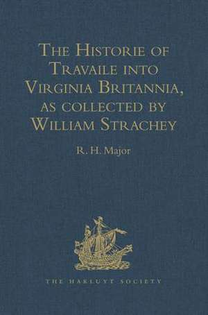 The Historie of Travaile into Virginia Britannia: Expressing the Cosmographie and Comodities of the Country, together with the Manners and Customes of the People. Gathered and observed as well by those who went first thither as collected by William Strachey, Gent., the first Secretary of the Colony de R.H. Major