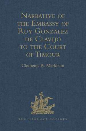 Narrative of the Embassy of Ruy Gonzalez de Clavijo to the Court of Timour, at Samarcand, A.D. 1403-6 de Clements R. Markham